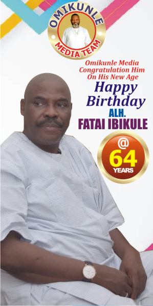 Birthday: 64 Years of Wisdom and Impact: Hon Omikunle Celebrates Alhaji Fatai Ibikunle’s Milestone